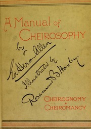 A manual of cheirosophy : being a complete practical handbook of the twin sciences of cheirognomy and cheiromancy, by means whereof the past, the present, and the future may be read in the format