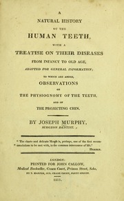 A natural history of the human teeth, with a treatise on their diseases from infancy to old age, adapted for general information : to which are added observations on the physiognomy of the teeth