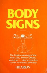 Body signs : the hidden meaning of the foot, leg, internal organs, vertebrae-- plus a complete course in esoteric palmistry