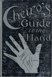 Cheiro's guide to the hand ... A practical work on the sciences of cheirognomy and cheiromancy from a useful and scientific standpoint ..