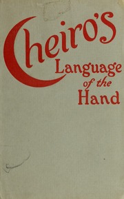 Cheiro's language of the hand; a complete practical work on the sciences of cheirognomy and cheiroma[n]cy, containing the system and experience of Cheiro [pseud