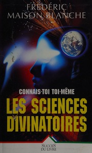 Connais-toi toi-même par les sciences divinatoires : pour tout savoir sur votre avenir
