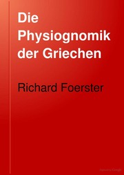 Die Physiognomik der Griechen : Rede zur Feier des Geburtstages Sr. Maj. des Deutschen Kaisers Königs von Preussen Wilhelm I., gehalten an der Christian-Albrechts Universität am 22. März 1884