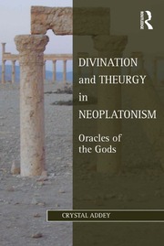 Divination And Theurgy In Neoplatonism Oracles Of The Gods