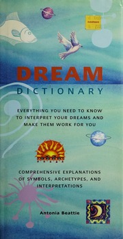 Dream dictionary : everything you need to know to interpret your dreams and make them work for you
