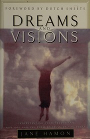 Dreams and visions : understanding your dreams and how God can use them to speak to you today