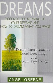 Dreams : discover the meaning of your dreams and how to dream what you want -- dream interpretation, lucid dreaming, and dream psychology