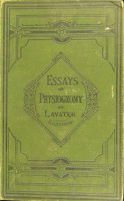 Essays on physiognomy : also one hundred physiognomical rules, taken from a posthumous work of J.C. Lavater; and a memoir of the author
