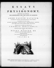 Essays on physiognomy, designed to promote the knowledge and the love of mankind. By John Caspar Lavater, ... Illustrated by more than eight hundred engravings ... Executed by, or under the inspe