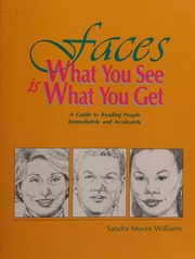 Faces : what you see is what you get : a guide to reading people immediately and accurately