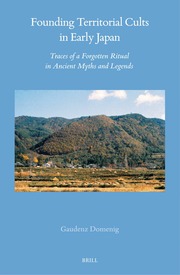 Founding Territorial Cults in Early Japan - Traces of a Forgotten Ritual in Ancient Myths and Legends