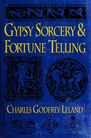 Gypsy sorcery and fortune telling : illustrated by incantations, specimens of medical magic, anecdotes, and tales