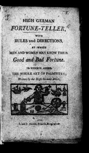 High German fortune-teller, with rules and directions, by which men and women may know their good and bad fortune. To which is added the whole art of palmistry; written by the High German artist.