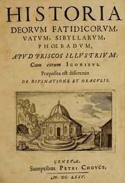 Historia deorum fatidicorum, vatum, sibyllarum, phoebadum, apud priscos illustrium : cum eorum iconibus : præposita est dissertatio de divinatione et oraculis