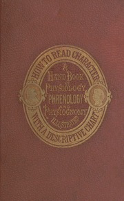 How to read character : a new illustrated hand-book of phrenology and physiognomy, for students and examiners : with a descriptive chart