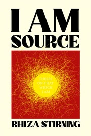I Am Source: Theses on That Which I Am