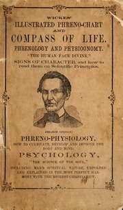 Illustrated phreno-chart and compass of life : a condensed synopsis of the science of mind, a new system of phreno-physiognomy, original, scientific classification of the phreno-organs ; with man