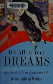 It's all in your dreams : how to interpret your sleeping dreams to make your waking dreams come true