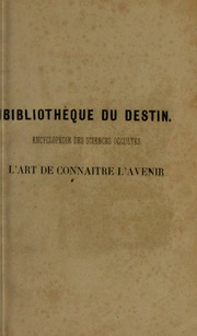 L'art de connaître l'avenir par la chiromancie, les horoscopes, les divinations anciennes, le marc de café, etc.