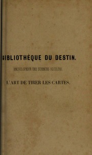 L'art de tirer les cartes : révélations complètes sur les destinées au moyen des cartes et des tarots d'après les méthodes les plus certaines, suivis d'un jeu des patiences