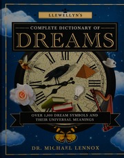 Llewellyn's complete dictionary of dreams : over 1,000 dream symbols and their universal meanings