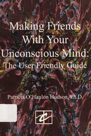 Making friends with your unconscious mind : the user friendly guide