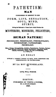 Pathetism: man considered in respect to his form, life, sensation, soul, mind, spirit; giving the rationale of those laws which produce the mysteries, miseries, felicities, of human nature. Psych
