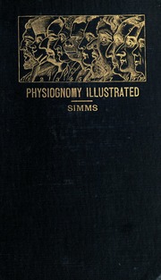 Physiognomy illustrated ; or, Nature's revelations of character : a description of the mental, moral, and volitive dispositions of mankind, as manifested in the human form and countenance