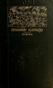 Physiognomy illustrated; or, nature's revelations of character. A description of the mental, moral, and volitive dispositions of mankind, as manifested in the human form and countenance