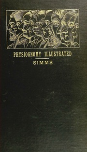 Physiognomy illustrated ; or, Nature's revelations of character : a description of the mental, moral, and volitive dispositions of mankind, as manifested in the human form and countenance