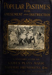 Popular pastimes for amusement and instruction : being a standard work on games, plays, magic, and natural phenomena suitable for all occasions : containing parlor games, charming tableaux, trick