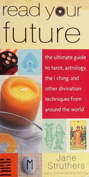 Read your future : the ultimate guide to tarot, astrology, the I Ching, and other divination techniques from around the world