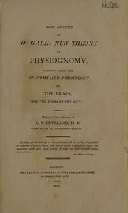 Some account of Dr. Gall's new theory of physiognomy, founded upon the anatomy and physiology of the brain, and the form of the skull. With the critical strictures of C. W. Hufeland