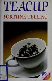 Tea-cup fortune telling : the signs illustrated and simply explained