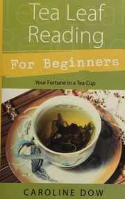 Tea leaf reading for beginnners : your fortune in a tea cup