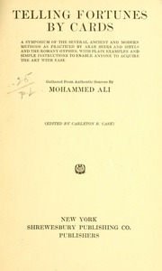 Telling fortunes by cards; a symposium of the several ancient and modern methods as practiced by Arab seers and sibyls and the Romany Gypsies