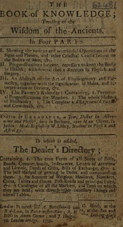 The book of knowledge; treating of the wisdom of the ancients. In four parts. I Shewing the various and wonderful operations of the signs and planets ... II. Prognostications for ever, necessary