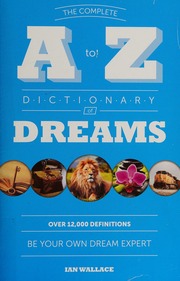 The complete A to Z dictionary of dreams : over 12,000 definitions : be your own dream expert