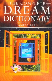 The complete dream dictionary : a practical guide to interpreting dreams