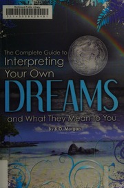 The complete guide to interpreting your own dreams and what they mean to you