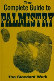 The complete guide to palmistry : the mystery of your palm : how it affects your life, your career, your marriage
