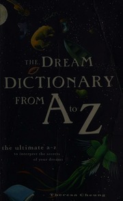 The dream dictionary from A to Z : the ultimate A-Z to interpret the secrets of your dreams