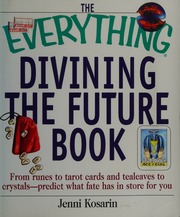 The everything divining the future book : from runes to tarot cards and tealeaves to crystals : predict what fate has in store for you