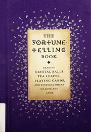 The fortune-telling book : reading crystal balls, tea leaves, playing cards, and everyday omens of love and luck
