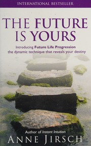 The future is yours : introducing future life progression, the dynamic technique that reveals your destiny