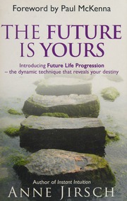 The future is yours : introducing future life progression, the dynamic technique that reveals your destiny