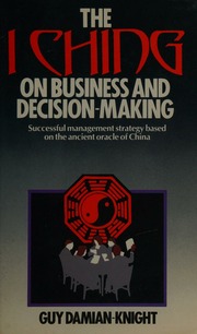 The I ching on business and decision making : a corporate, economic, and political policy-making manual