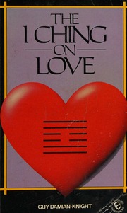 The I ching on love : a reinterpretation of the I ching for personal relationships in love and marriage