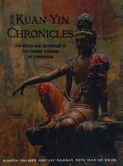 The Kuan yin chronicles : the myths and prophecies of the Chinese Goddess of Compassion