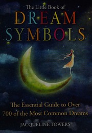 The little book of dream symbols : the essential guide to over 700 of the most common dreams